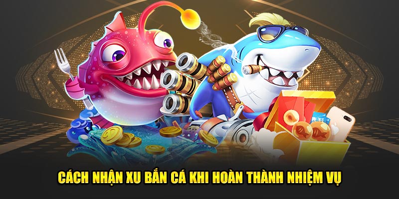 Cách nhận xu bắn cá khi hoàn thành nhiệm vụ