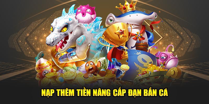 Nạp thêm tiền nâng cấp đạn bắn cá