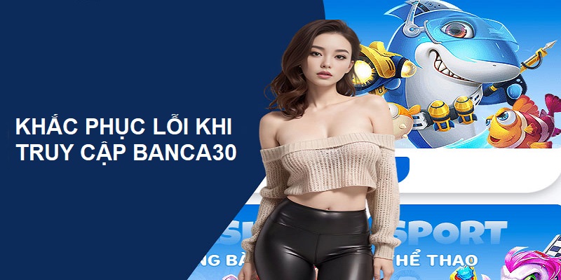 Những lỗi phát sinh khi đăng nhập tài khoản banca30