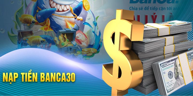 Hướng dẫn các phương thức nạp tiền tại Banca30 cơ bản